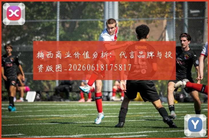 梅西商业价值分析：代言品牌与投资版图_20260618175817