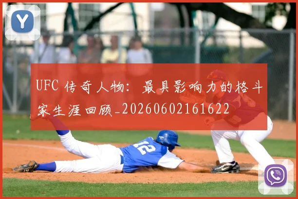UFC 传奇人物：最具影响力的格斗家生涯回顾_20260602161622