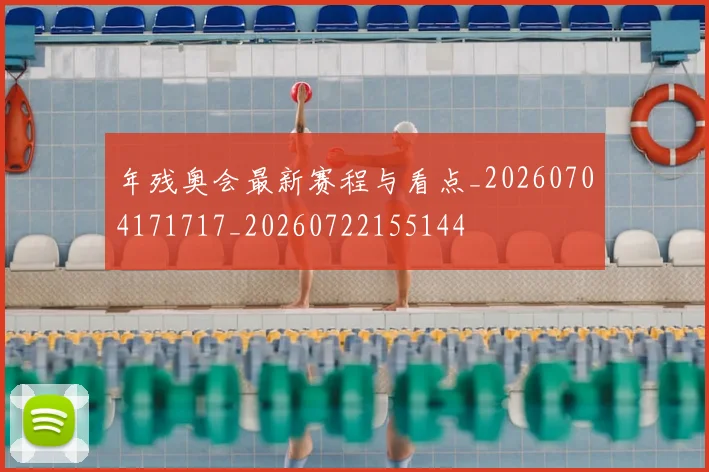 年残奥会最新赛程与看点_20260704171717_20260722155144