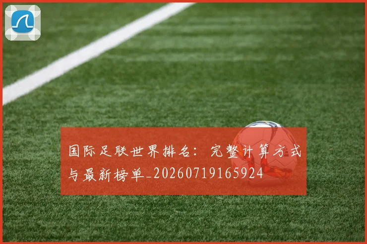 国际足联世界排名：完整计算方式与最新榜单_20260719165924