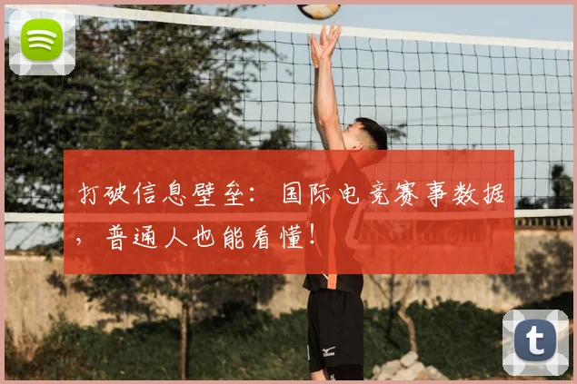 打破信息壁垒：国际电竞赛事数据，普通人也能看懂！