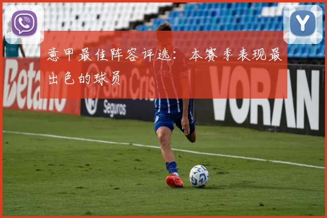 意甲最佳阵容评选：本赛季表现最出色的球员