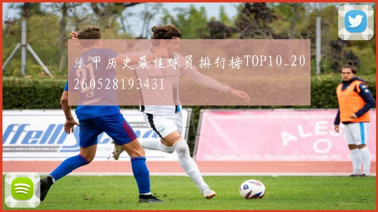 法甲历史最佳球员排行榜TOP10_20260528193431