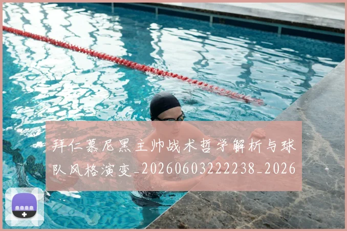 拜仁慕尼黑主帅战术哲学解析与球队风格演变_20260603222238_20260707014551